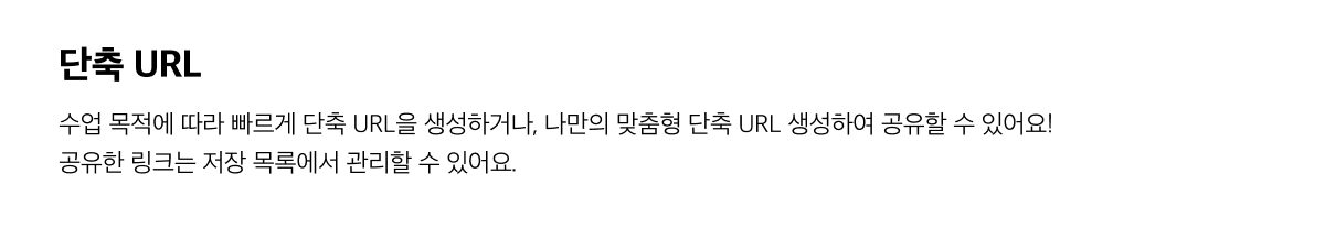 단축 URl - 수업 목적에 따라 빠르게 단축 URL을 생성하거나, 나만의 맞춤형 URL 생성하여 공유할 수 있어요! 공유한 링크는 저장 목록에서 관리할 수 있어요.